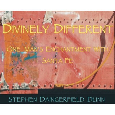 Divinely Different, One Man's Enchantment With Santa Fe - by  Stephen Daingerfield Dunn (Hardcover)