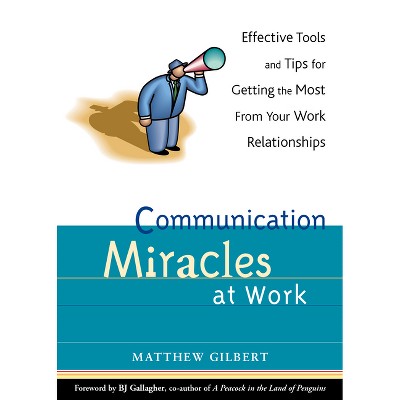 Communication Miracles at Work - by  Matthew Gilbert (Paperback)