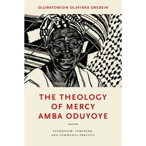 The Theology of Mercy Amba Oduyoye - (Notre Dame Studies in African Theology) by  Oluwatomisin Olayinka Oredein (Paperback) - 1 of 1