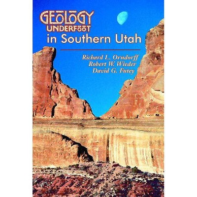 Geology Underfoot in Southern Utah - by  Richard L Orndorff & Robert W Wieder & David G Futey (Paperback)