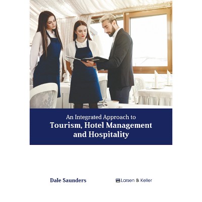An Integrated Approach to Tourism, Hotel Management and Hospitality - by  Dale Saunders (Hardcover)