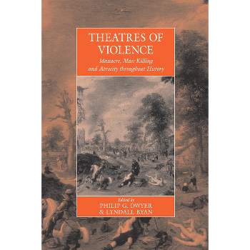 Theatres of Violence - (War and Genocide) by  Philip Dwyer & Lyndall Ryan (Paperback)