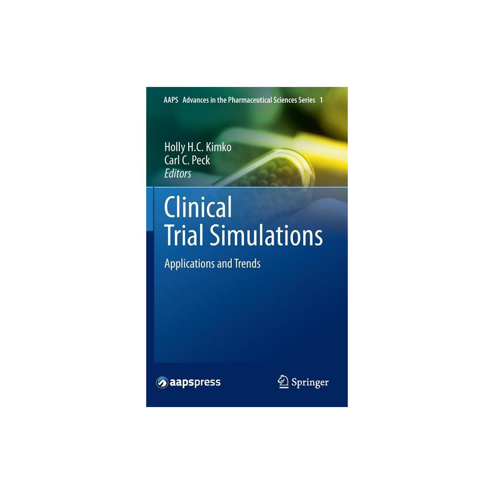 Clinical Trial Simulations - (Aaps Advances in the Pharmaceutical Sciences) by Holly H C Kimko & Carl C Peck (Hardcover)