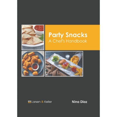 Party Snacks: A Chef's Handbook - by  Nina Diaz (Hardcover)