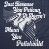Mens Funny T Shirts Just Because You Pelican Doesnt Mean You Pelishould Sarcastic Graphic Novelty Tee for Men - Crazy Dog Men's T Shirt for Animal - 2 of 4
