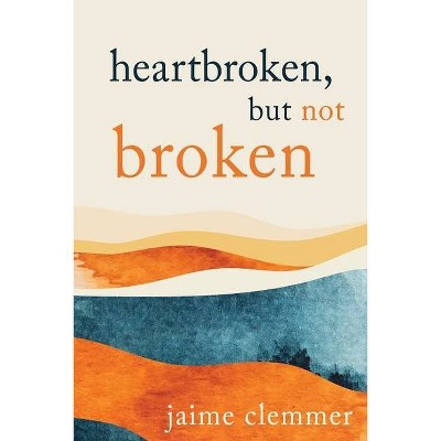 Heartbroken, But Not Broken - by  Jaime Clemmer (Paperback)