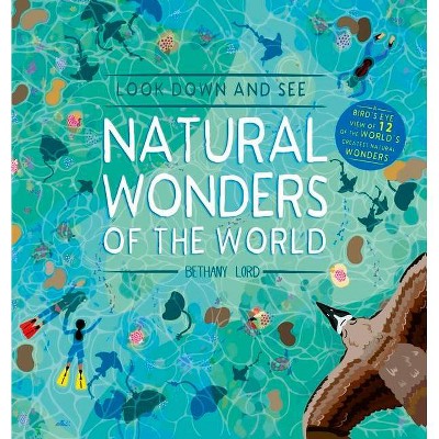 Look Down and See Natural Wonders of the World - by  Bethany Lord (Hardcover)