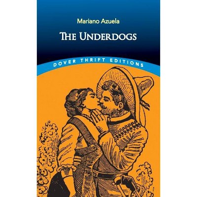 The Underdogs - (Dover Thrift Editions) by  Mariano Azuela (Paperback)