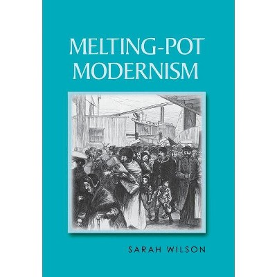 Melting-Pot Modernism - by  Sarah Wilson (Hardcover)