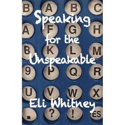 Speaking for the Unspeakable - by  Eli Whitney (Paperback)