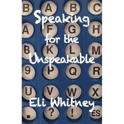 Speaking for the Unspeakable - by  Eli Whitney (Paperback)