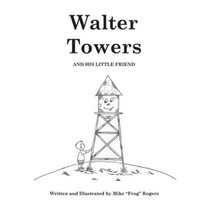 Walter Towers and His Little Friend - by  Mike Rogers (Hardcover) - 1 of 1