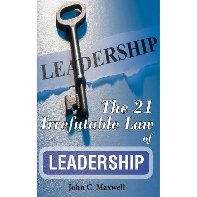 The 21 Irrefutable Law of Leadership - by  John C Maxwell (Paperback)