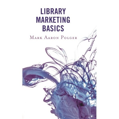 Library Marketing Basics - by  Mark Aaron Polger (Hardcover)