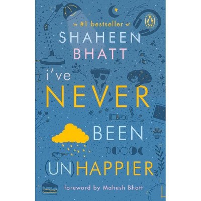 I've Never Been (Un)Happier - by  Shaheen Bhatt (Paperback)