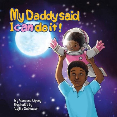 My Daddy Said I Can Do It - by  Vanessa Lipsey (Paperback)