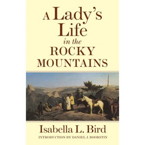 A Lady's Life in the Rocky Mountains - (Western Frontier Library) by  Isabella L Bird (Paperback) - 1 of 1