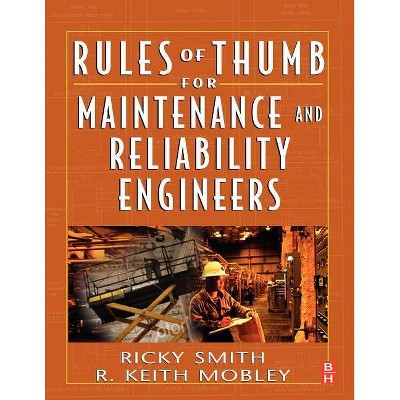 Rules of Thumb for Maintenance and Reliability Engineers - by  Ricky Smith & R Keith Mobley (Paperback)