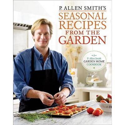 P. Allen Smith's Seasonal Recipes from the Garden - by  P Allen Smith (Hardcover)