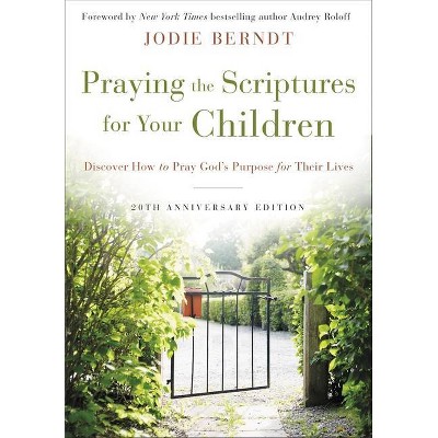 Praying the Scriptures for Your Children 20th Anniversary Edition - by  Jodie Berndt (Hardcover)