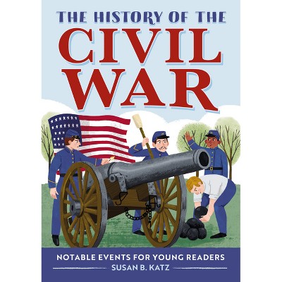 The History of the Civil War - (Notable Events for Young Readers) by  Susan B Katz (Paperback)