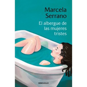 El Albergue de Las Mujeres Tristes / The Retreat Forheartbroken Women - by  Marcela Serrano (Paperback) - 1 of 1