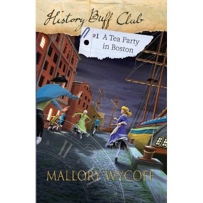 A Tea Party in Boston, Volume 1 - (History Buff Club: A Time-Traveling) by  Mallory Wycoff (Paperback)