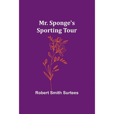 Mr. Sponge's Sporting Tour - by  Robert Smith Surtees (Paperback)