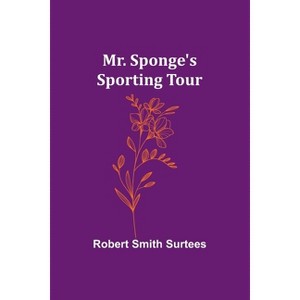 Mr. Sponge's Sporting Tour - by  Robert Smith Surtees (Paperback) - 1 of 1