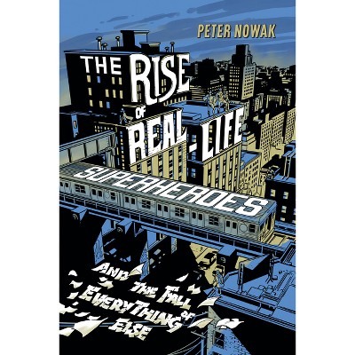 The Rise of Real-Life Superheroes - by  Peter Nowak (Paperback)