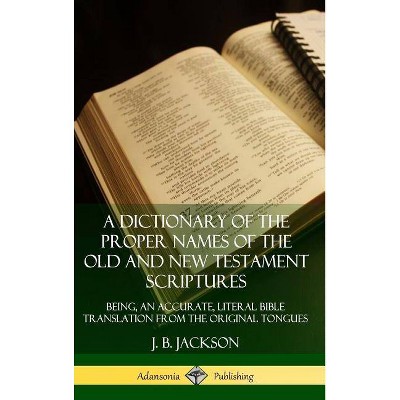 A Dictionary of the Proper Names of the Old and New Testament Scriptures - by  J B Jackson (Hardcover)