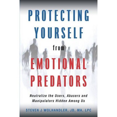 Protecting Yourself from Emotional Predators - by  Steven J Wolhandler (Paperback)