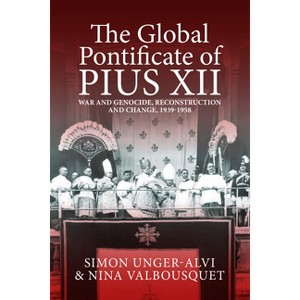 The Global Pontificate of Pius XII - by  Simon Unger-Alvi & Nina Valbousquet (Hardcover) - 1 of 1