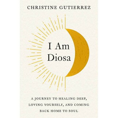 I Am Diosa - by  Christine Gutierrez (Hardcover)