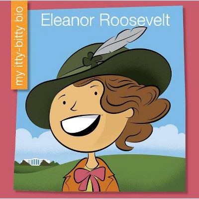 Eleanor Roosevelt - (My Itty-Bitty Bio) by  Emma E Haldy (Paperback)