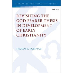 Revisiting the God-fearer Thesis in the Development of Early Christianity - (Library of New Testament Studies) by  Thomas a Robinson (Hardcover) - 1 of 1