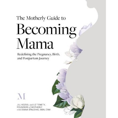 The Motherly Guide to Becoming Mama - by Jill Koziol & Liz Tenety & Diana Spalding (Paperback)