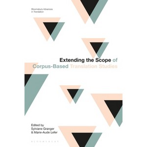 Extending the Scope of Corpus-Based Translation Studies - (Bloomsbury Advances in Translation) by  Sylviane Granger & Marie-Aude Lefer (Paperback) - 1 of 1