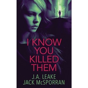 I Know You Killed Them - by  J a Leake & Jack McSporran (Paperback) - 1 of 1