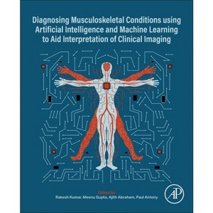 Diagnosing Musculoskeletal Conditions Using Artifical Intelligence and Machine Learning to Aid Interpretation of Clinical Imaging - (Paperback) - 1 of 1