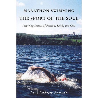 Marathon Swimming the Sport of the Soul - by  Paul Andrew Asmuth (Paperback)