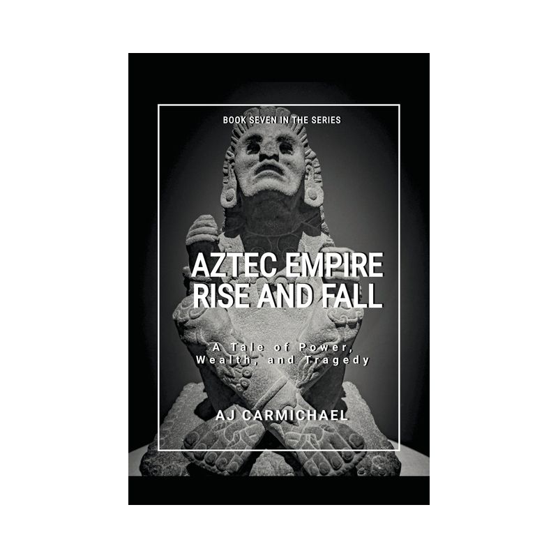 Aztec Empire, Rise and Fall - (Ancient Worlds and Civilizations) by  A J Carmichael (Paperback), 1 of 2