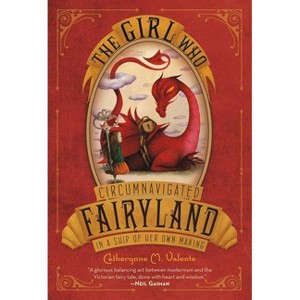 The Girl Who Circumnavigated Fairyland in a Ship of Her Own Making - by  Catherynne M Valente (Paperback) - 1 of 1