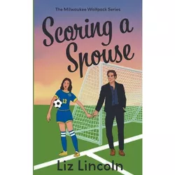 Scoring a Spouse - (Milwaukee Wolfpack) by  Liz Lincoln (Paperback)