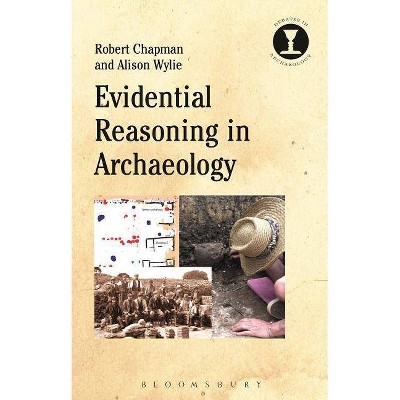 Evidential Reasoning in Archaeology - (Debates in Archaeology) by  Robert Chapman & Alison Wylie (Paperback)