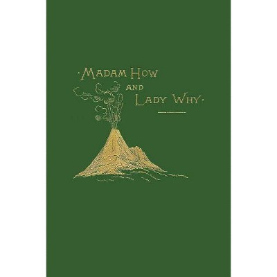 Madam How and Lady Why (Yesterday's Classics) - by  Charles Kingsley (Paperback)