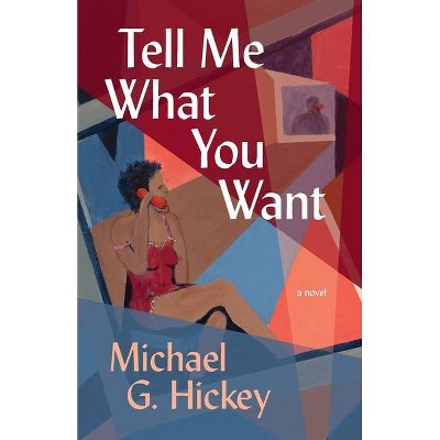 Tell Me What You Want - by  Michael G Hickey (Paperback)