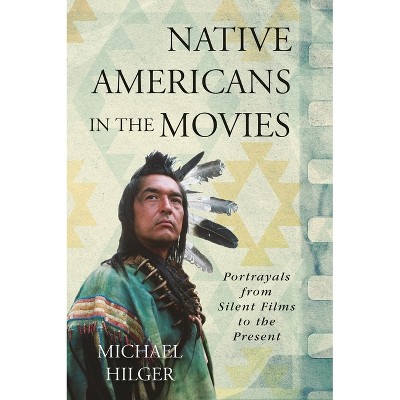 Native Americans in the Movies - by  Michael Hilger (Hardcover)