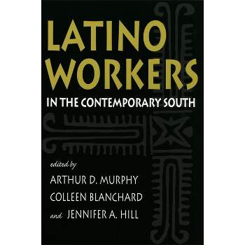 Latino Workers in the Contemporary South - (Southern Anthropological Society Proceedings) by  Arthur D Murphy & Colleen Blanchard & Jennifer A Hill
