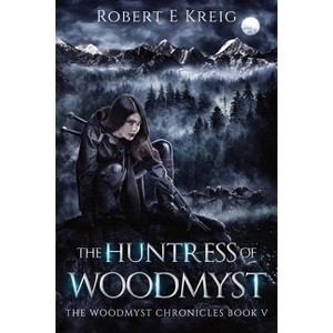 The Huntress of Woodmyst - (The Woodmyst Chronicles) by  Robert E Kreig (Paperback) - 1 of 1